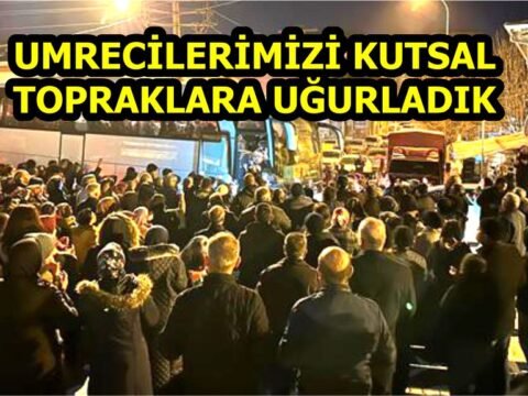 UMRECİLERİMİZİ KUTSAL TOPRAKLARA UĞURLADIK