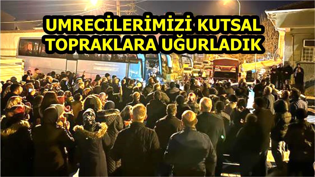 UMRECİLERİMİZİ KUTSAL TOPRAKLARA UĞURLADIK